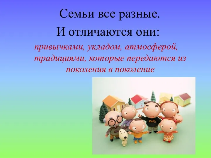 Семьи все разные. И отличаются они: привычками, укладом, атмосферой, традициями, которые передаются из поколения в поколение