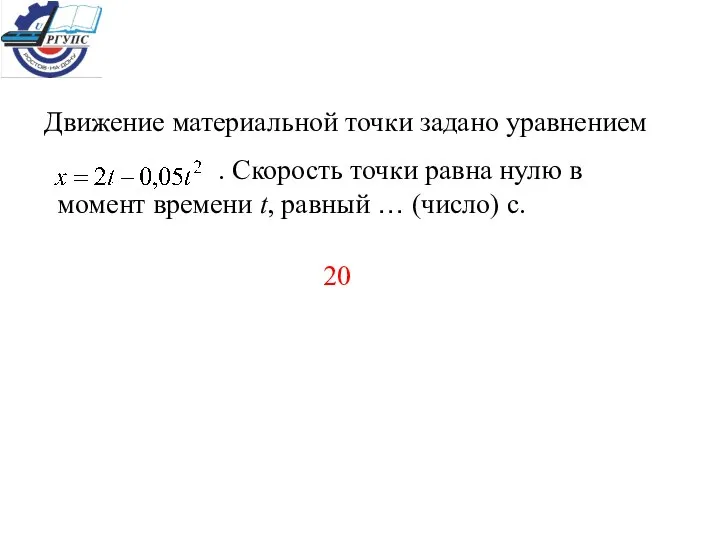 Движение материальной точки задано уравнением . Скорость точки равна нулю