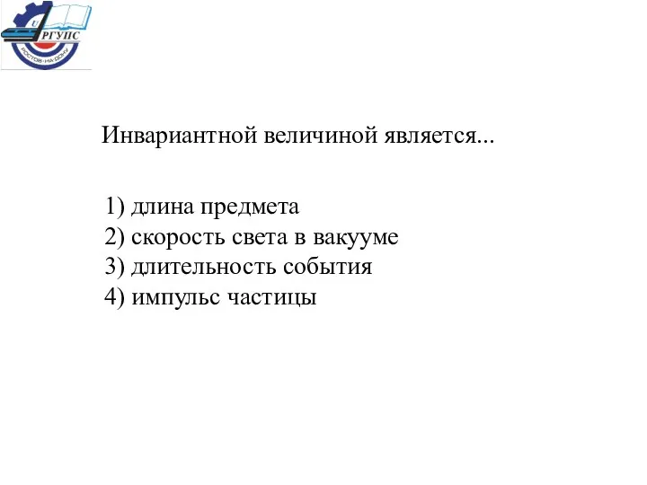 Инвариантной величиной является... 1) длина предмета 2) скорость света в