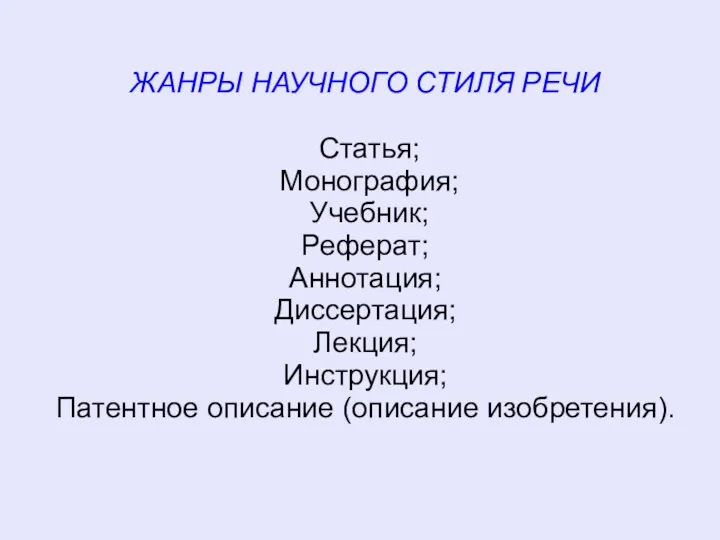 ЖАНРЫ НАУЧНОГО СТИЛЯ РЕЧИ Статья; Монография; Учебник; Реферат; Аннотация; Диссертация; Лекция; Инструкция; Патентное описание (описание изобретения).