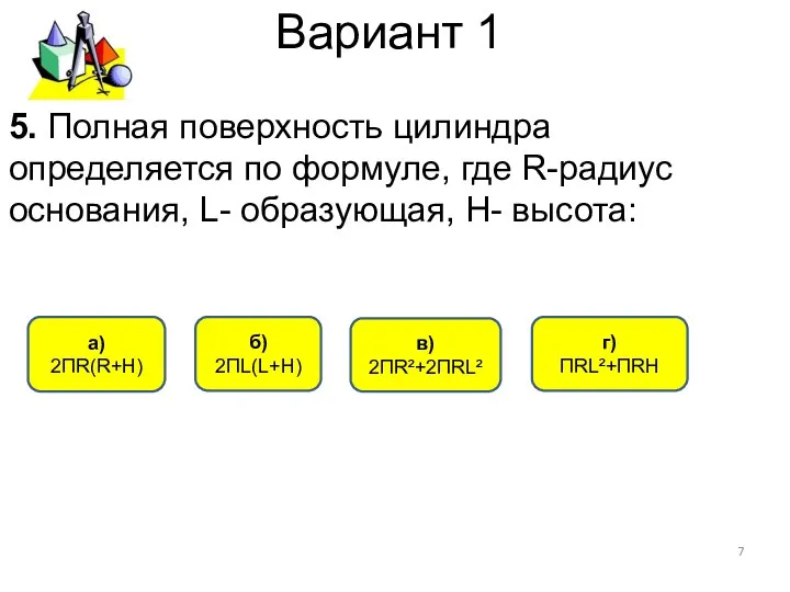 Вариант 1 г) ПRL²+ПRН в) 2ПR²+2ПRL² б) 2ПL(L+H) 5. Полная