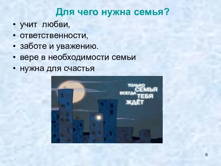 учит любви, ответственности, заботе и уважению. вере в необходимости семьи