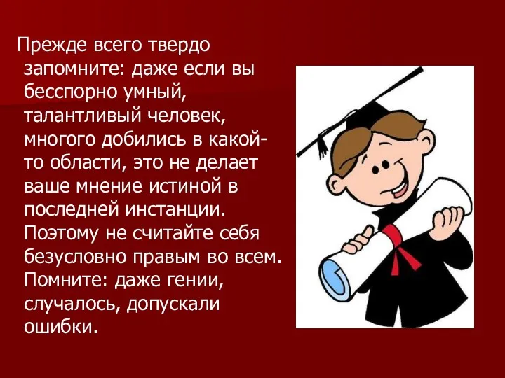 Прежде всего твердо запомните: даже если вы бесспорно умный, талантливый