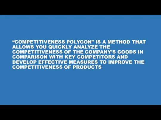 “COMPETITIVENESS POLYGON" IS A METHOD THAT ALLOWS YOU QUICKLY ANALYZE