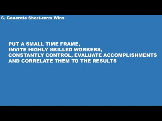 6. Generate Short-term Wins PUT A SMALL TIME FRAME, INVITE