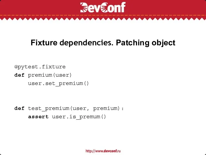 Fixture dependencies. Patching object @pytest.fixture def premium(user) user.set_premium() def test_premium(user, premium): assert user.is_premum()