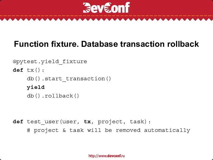 Function fixture. Database transaction rollback @pytest.yield_fixture def tx(): db().start_transaction() yield