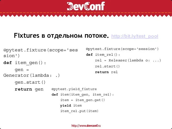 Fixtures в отдельном потоке. http://bit.ly/test_pool @pytest.fixture(scope='session') def item_gen(): gen =