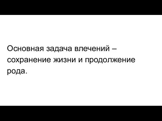 Основная задача влечений – сохранение жизни и продолжение рода.