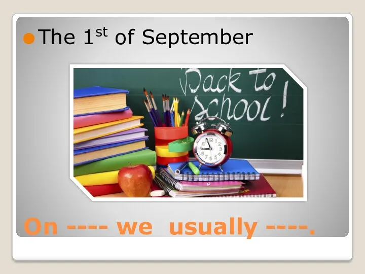 On ---- we usually ----. The 1st of September