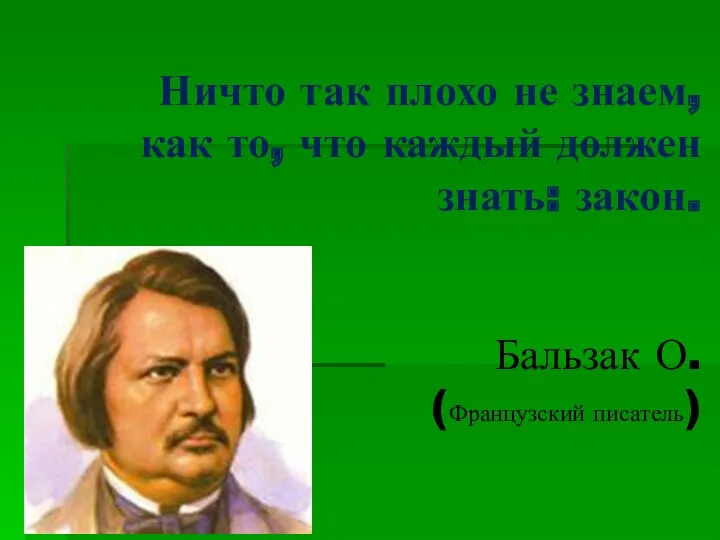 Ничто так плохо не знаем, как то, что каждый должен знать: закон. Бальзак О. (Французский писатель)