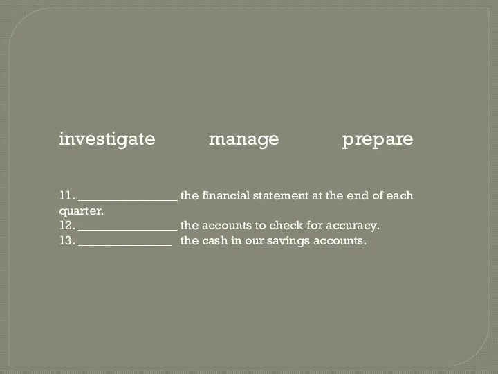 investigate manage prepare 11. ________________ the financial statement at the