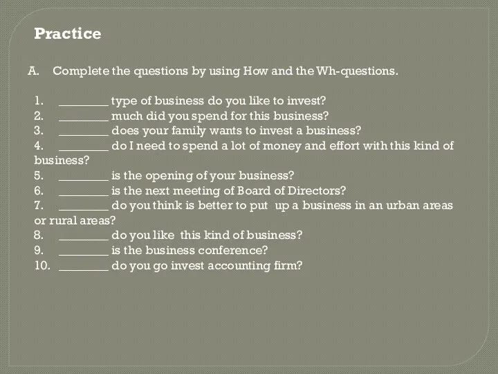 Practice Complete the questions by using How and the Wh-questions.
