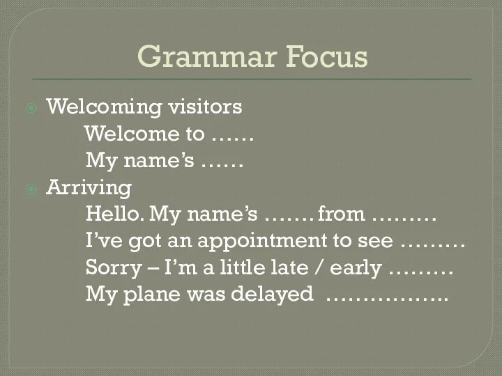 Grammar Focus Welcoming visitors Welcome to …… My name’s ……