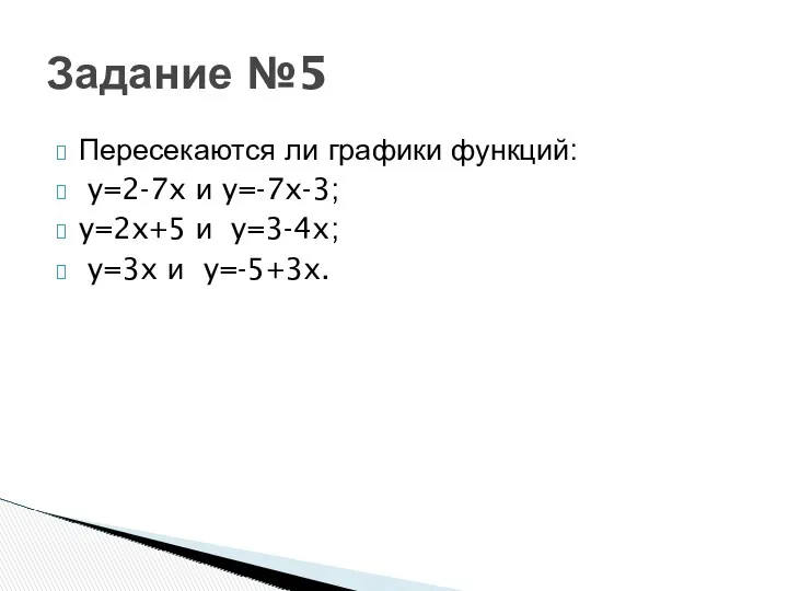 Пересекаются ли графики функций: y=2-7x и y=-7x-3; y=2x+5 и y=3-4x; y=3x и y=-5+3x. Задание №5