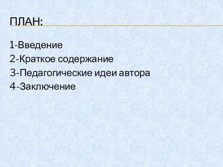 ПЛАН: 1-Введение 2-Краткое содержание 3-Педагогические идеи автора 4-Заключение