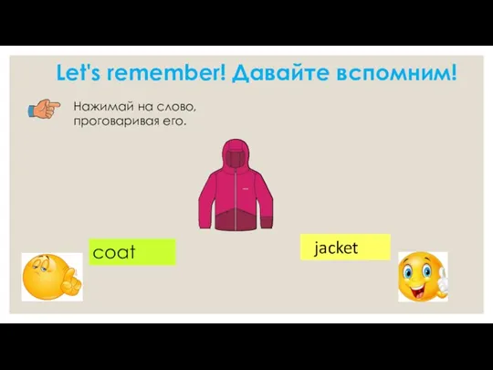 Let's remember! Давайте вспомним! jacket coat Нажимай на слово, проговаривая его.