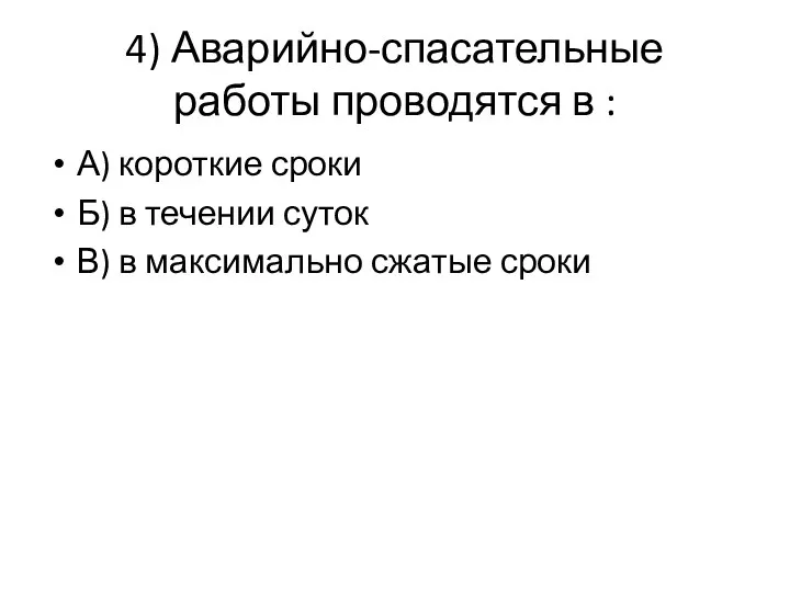 4) Аварийно-спасательные работы проводятся в : А) короткие сроки Б)