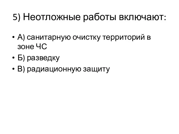 5) Неотложные работы включают: А) санитарную очистку территорий в зоне ЧС Б) разведку В) радиационную защиту