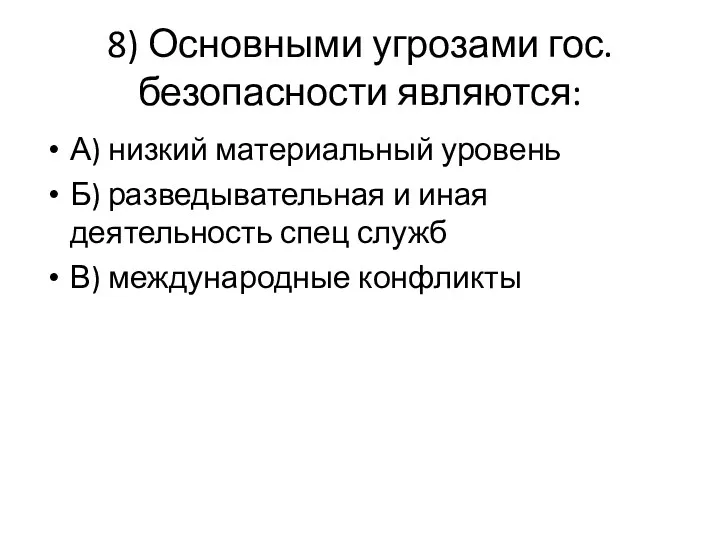 8) Основными угрозами гос. безопасности являются: А) низкий материальный уровень