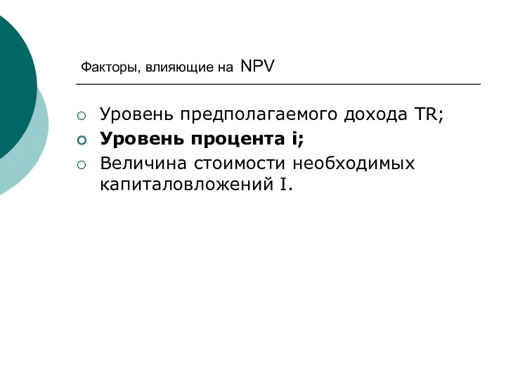 Факторы, влияющие на NPV Уровень предполагаемого дохода TR; Уровень процента i; Величина стоимости необходимых капиталовложений I.