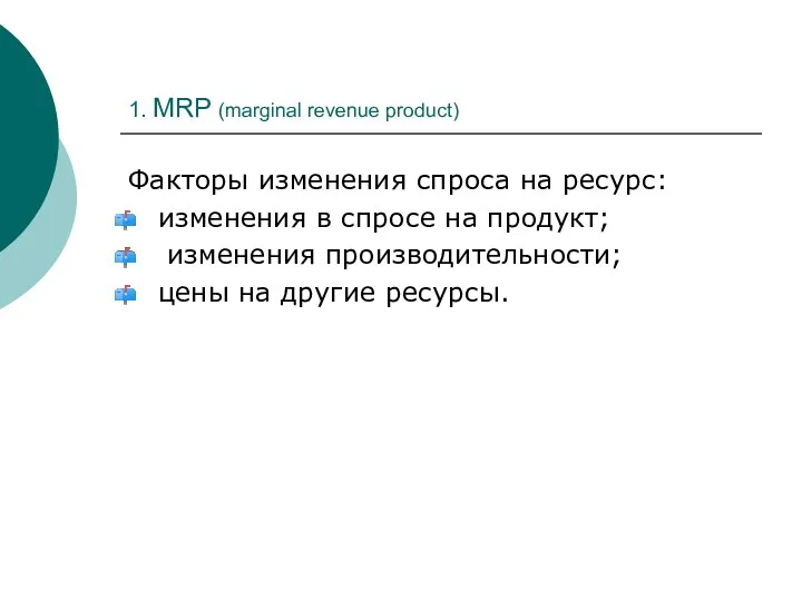 1. MRP (marginal revenue product) Факторы изменения спроса на ресурс: