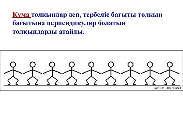 Қума толқындар деп, тербеліс бағыты толқын бағытына перпендикуляр болатын толқындарды атайды.