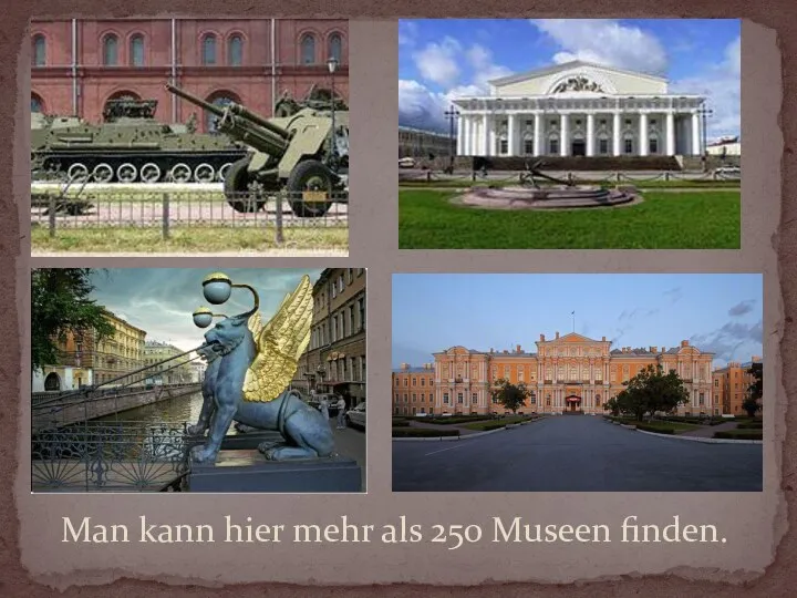 Man kann hier mehr als 250 Museen finden.