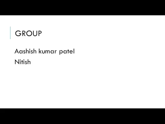 GROUP Aashish kumar patel Nitish