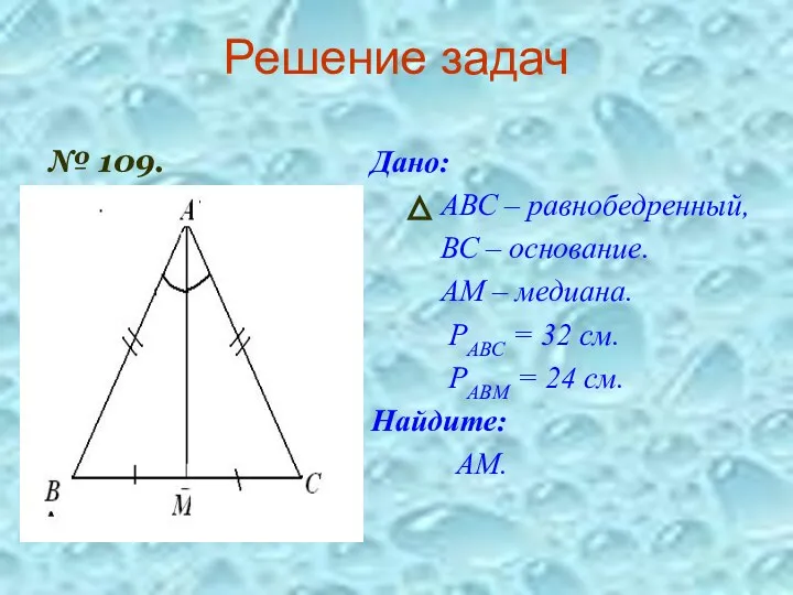 Решение задач № 109. Дано: АВС – равнобедренный, ВС – основание. АМ –