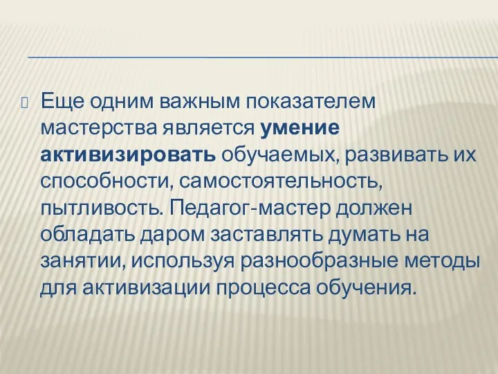 Еще одним важным показателем мастерства является умение активизировать обучаемых, развивать