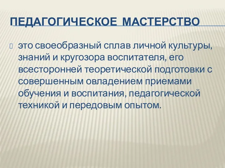 ПЕДАГОГИЧЕСКОЕ МАСТЕРСТВО это своеобразный сплав личной культуры, знаний и кругозора