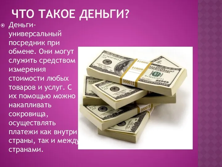 ЧТО ТАКОЕ ДЕНЬГИ? Деньги- универсальный посредник при обмене. Они могут