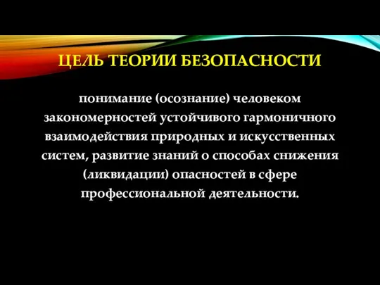 ЦЕЛЬ ТЕОРИИ БЕЗОПАСНОСТИ понимание (осознание) человеком закономерностей устойчивого гармоничного взаимодействия