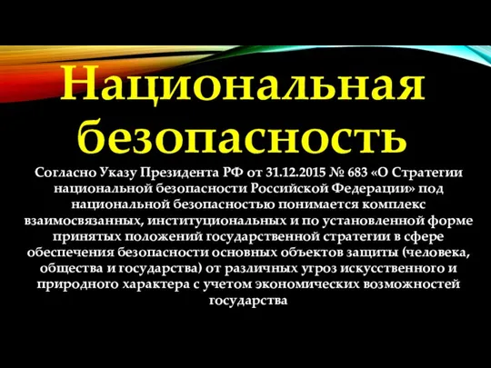 Национальная безопасность Согласно Указу Президента РФ от 31.12.2015 № 683