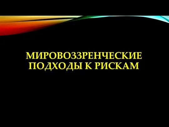 МИРОВОЗЗРЕНЧЕСКИЕ ПОДХОДЫ К РИСКАМ