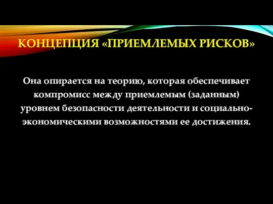 КОНЦЕПЦИЯ «ПРИЕМЛЕМЫХ РИСКОВ» Она опирается на теорию, которая обеспечивает компромисс