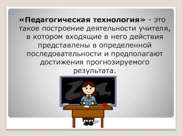 «Педагогическая технология» - это такое построение деятельности учителя, в котором