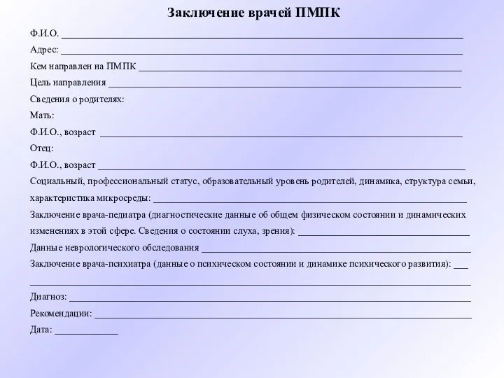 Заключение врачей ПМПК Ф.И.О. __________________________________________________________________________________ Адрес: __________________________________________________________________________________ Кем направлен на ПМПК __________________________________________________________________ Цель