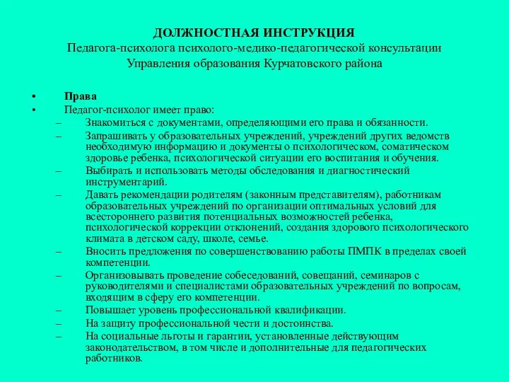 ДОЛЖНОСТНАЯ ИНСТРУКЦИЯ Педагога-психолога психолого-медико-педагогической консультации Управления образования Курчатовского района Права Педагог-психолог имеет право: