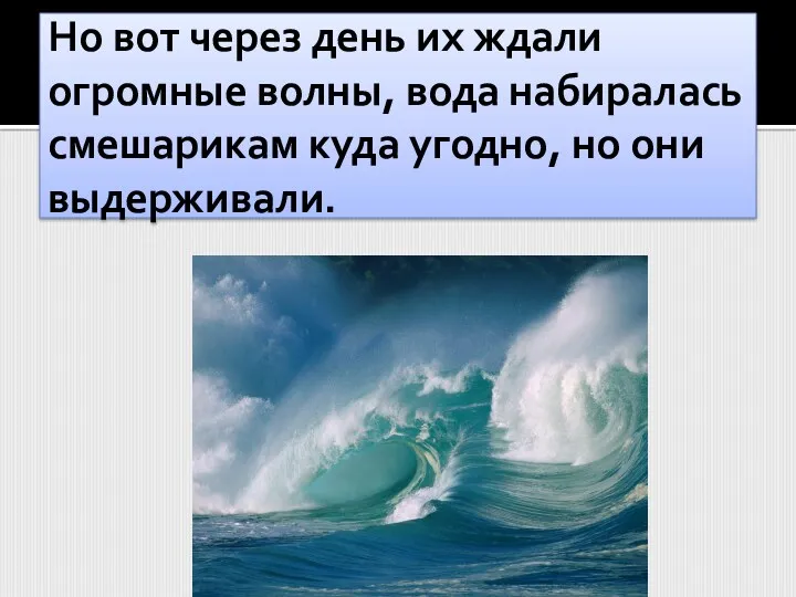 Но вот через день их ждали огромные волны, вода набиралась смешарикам куда угодно, но они выдерживали.