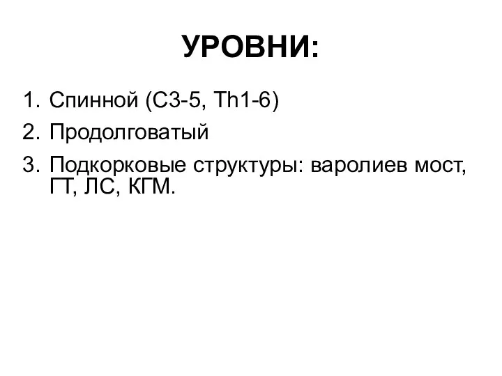 УРОВНИ: Спинной (С3-5, Th1-6) Продолговатый Подкорковые структуры: варолиев мост, ГТ, ЛС, КГМ.