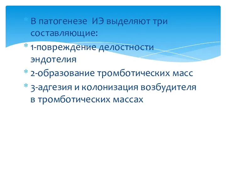 В патогенезе ИЭ выделяют три составляющие: 1-повреждение делостности эндотелия 2-образование тромботических масс 3-адгезия