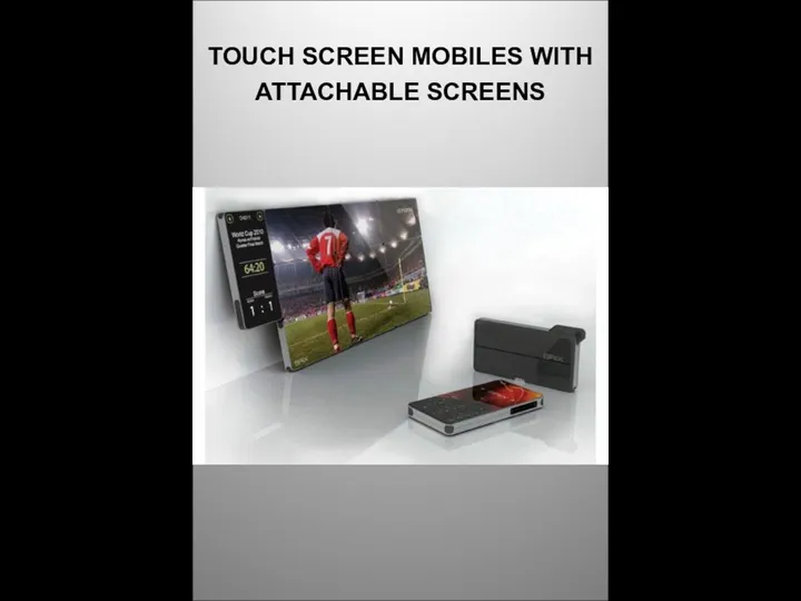 TOUCH SCREEN MOBILES WITH ATTACHABLE SCREENS