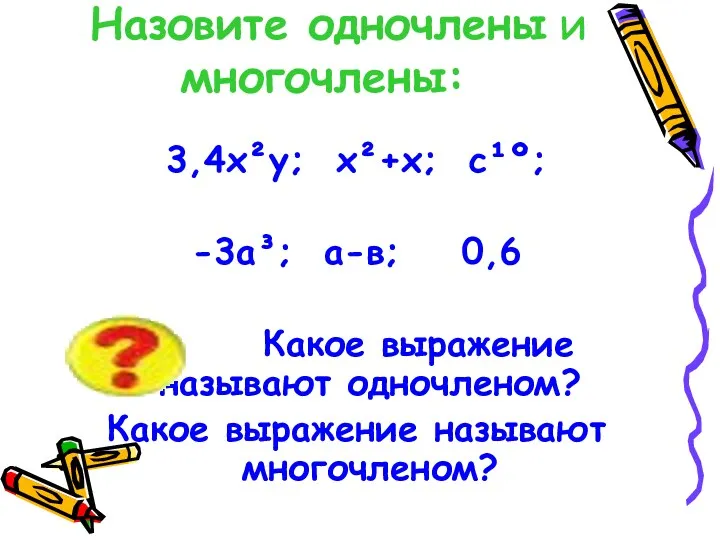 Назовите одночлены и многочлены: 3,4х²у; х²+х; с¹º; -3а³; а-в; 0,6
