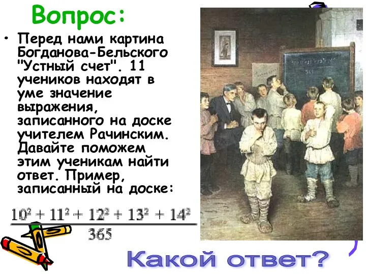 Вопрос: Перед нами картина Богданова-Бельского "Устный счет". 11 учеников находят