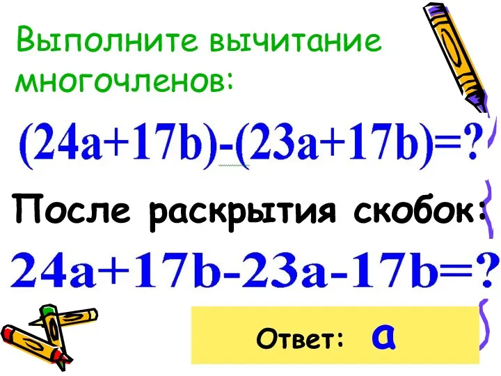 Выполните вычитание многочленов: Ответ: а После раскрытия скобок: