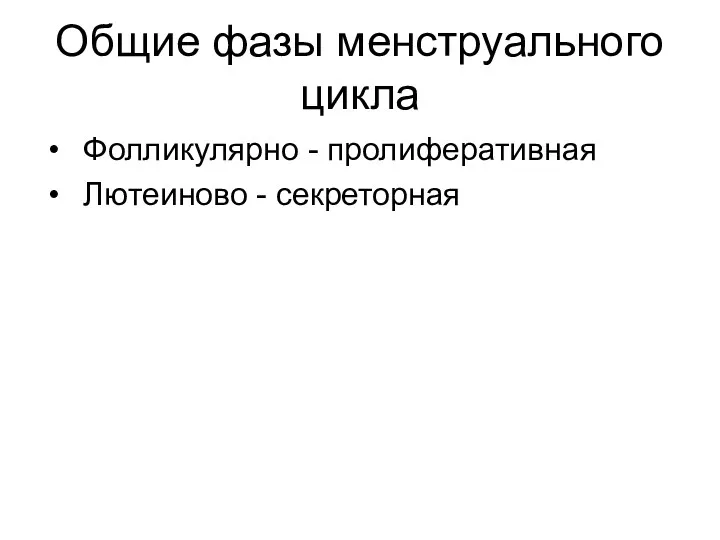 Общие фазы менструального цикла Фолликулярно - пролиферативная Лютеиново - секреторная