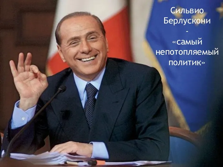 Медиамагнат, владелец футбольного клуба «Милан» Был премьер-министром: 1994-1995, 2001-2006, 2008-2011 Сильвио Берлускони - «самый непотопляемый политик»