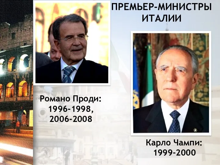 Романо Проди: 1996-1998, 2006-2008 Карло Чампи: 1999-2000 ПРЕМЬЕР-МИНИСТРЫ ИТАЛИИ